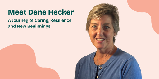 Meet Dene Hecker — A Journey of Caring, Resilience and New Beginnings Meet Dene Hecker — A Journey of Caring, Resilience and New Beginnings